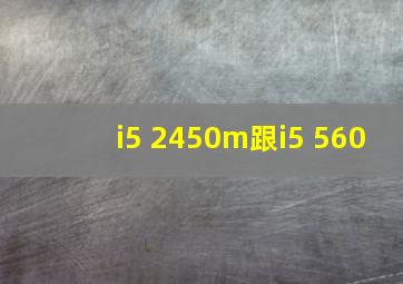 i5 2450m跟i5 560